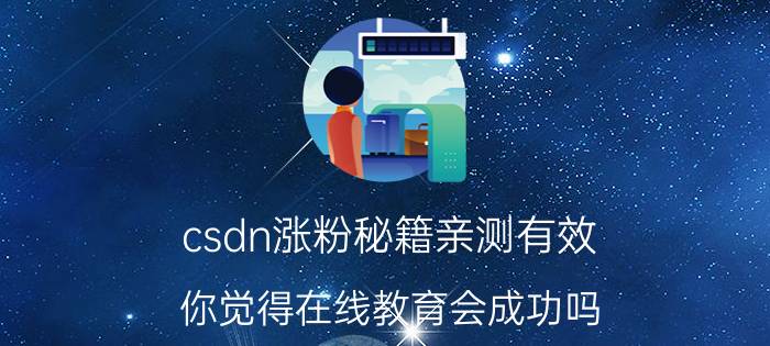 csdn涨粉秘籍亲测有效 你觉得在线教育会成功吗？